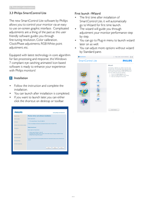 Page 1311
3.3 Philips SmartControl Lite
The new Smar tControl Lite software by Phillips 
allows you to control your monitor via an easy 
to use on-screen graphic interface.  Complicated 
adjustments are a thing of the past as this user 
friendly software guides you through 
fine-tuning resolution, Color calibration, 
Clock/Phase adjustments, RGB White point 
adjustment, etc.  
Equipped with latest technology in core algorithm 
for fast processing and response, this Windows 
7 compliant eye catching animated...