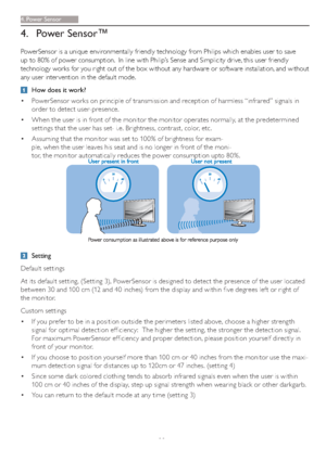 Page 2422
4. Power Sensor™
PowerSensor is a unique environmentally friendly technology from Philips which enables user to save 
up to 80% of power consumption.  In line with Philip’s Sense and Simplicity drive, this user friendly 
technology works for you right out of the box without any hardware or software installation, and without 
any user inter vention in the default mode.
How does it work?
‡PowerSensor works on principle of transmission and reception of harmless “infrared” signals in 
order to detect...