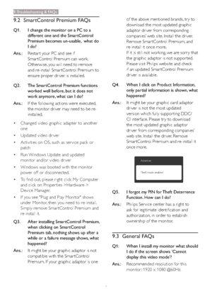 Page 4442
9.2 SmartControl Premium FAQs
Q1. I change the monitor on a PC to a 
different one and the SmartControl 
Premium becomes un-usable,  what do 
I do?
Ans.:Restar t your PC and see if 
Smar tControl Premium can work. 
Otherwise, you will need to remove 
and re-install Smar tControl Premium to 
ensure proper driver is installed.
Q2. The SmartControl Premium functions 
worked well before, but it does not 
work anymore, what can I do?
Ans.:If the following actions were executed, 
the monitor driver may need...