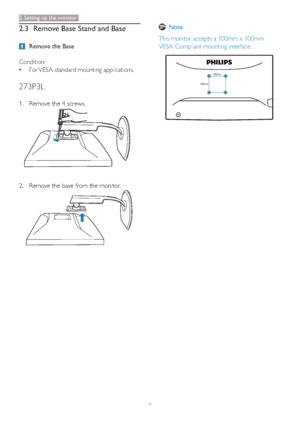 Page 97
2.3 Remove Base Stand and Base
Remove the Base
Condition:
‡For VESA standard mounting applications.
273P3L
1. Remove the 4 screws.
2. Remove the base from the monitor.
Note
This monitor accepts a 100mm x 100mm 
VESA-Compliant mounting interface.
100mm
100mm
2. Setting up the monitor
 