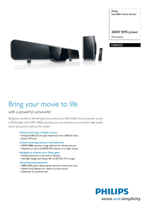Page 1 
 Philips
SoundBar Home theater
200W RMS power
DVD playback
HSB4352
Bring your movie to life
with a powerful subwoofer
Bring your movies to life with great surroun
d sound. With 200w of sound power, a built-
in DVD player and HDMI 1080p upscaling, you  can now enjoy your movies in high quality 
sound and picture, without the clutter!
Connect and enjoy multiple sources
• Hi-Speed USB 2.0 Link plays vi deo/music from USB flash drive
• Built-in FM tuner
Connect and enjoy all your entertainment
• HDMI 1080p...