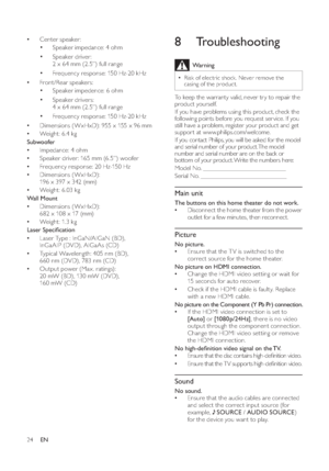 Page 2624
   
 
 
 
 
8 Troubleshooting
 
Warning
  Risk of electric shock . Never remove the 
casing of the product. 
   
To keep the warranty valid, never tr y to repair the 
product yourself. 
   
If you have problems using this product, check the 
following points before you request ser vice. If you 
still have a problem, register your product and get 
suppor t at www.philips.com/welcome. 
   
 
If you contact Philips, you will be asked for the model 
and serial number of your product. The model 
number and...