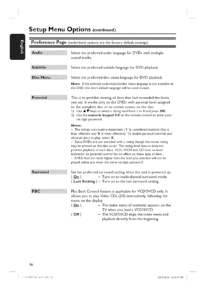 Page 36  
SetupMenuOptions(continued) 
PreferencePage(underlinedoptionsarethefactorydefaultsettings) 
SelectthepreferredaudiolanguageforDVDswithmultiple 
soundtracks, 
SelectthepreferredsubtitlelanguageforDVDplayback. 
SelectthepreferreddiscmenulanguageforDVDplayback. 
Note:iftheselectedaudio/subtitle/discmenulanguageisnotavailableon 
theDVD,thediscsdefaultlanguagewillbeusedinstead. 
_]_i_!_:_iilililililililililililililililililililililililililililililililililililililililililililililililililililili_-...