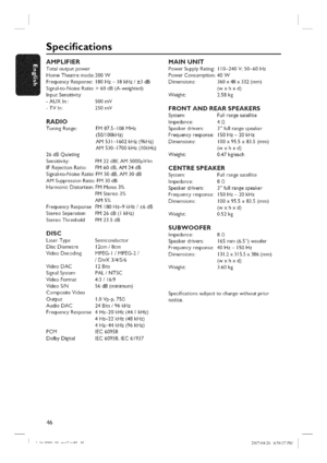 Page 46  
Specifications 
AHPLIFIER Totaloutputpower 
HomeTheatremode: 
FrequencyResponse: 
Signal-to-NoiseRatio: 
InputSensitivity 
-AUXin: 
-TVIn: 200W 
180Hz-18kHz/+3dB 
>60dB(A-weighted) 
500mV 
250mV 
RADIO 
TuningRange: 
26dBQuieting 
Sensitivity: 
IFRejectionRatio: FM87.5M08MHz 
(50/100kHz) 
AM53I-1602kHz(9kHz) 
AM530-1700kHz(10kHz) 
FM22dBf,AM5000pV/m 
FM60dB,AM24dB 
Signal-to-NoiseRatio:FMS0dB,AM30dB 
AMSuppressionRatio:FM30dB 
HarmonicDistortion:FMMono3% 
FMStereo3% 
AM5%...