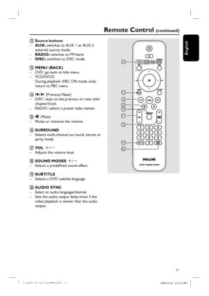 Page 1111
English
Remote Control (c o n t i n u e d )
l Source buttons
– AUX: switches to AUX 1 or AUX 2 
external source mode.
– RADIO: switches to FM band.
– DISC: switches to DISC mode. 
m MENU (BACK)
–  DVD: go back to title menu.
– VCD/SVCD: 
During playback (PBC ON mode only) 
return to PBC menu.
n í/ë  (Previous / Next)
–  DISC: skips to the previous or next title/
chapter/track.
–  RADIO: selects a preset radio station.
o     (Mute)
–  Mutes or restores the volume.
p SURROUND
–  Selects multi-channel...
