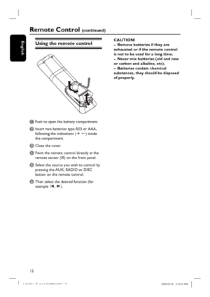 Page 1212
English
Remote Control (c o n t i n u e d )
Using the remote control
A Push to open the battery compartment.
B Insert two batteries type R03 or AAA,
following the indications (+-) inside
the compartment.
C Close the cover.
D  Point the remote control directly at the 
remote sensor (iR) on the front panel.
E Select the source you wish to control by 
pressing the AUX, RADIO or DISC 
button on the remote control.
F Then select the desired function (for 
example í, ë). CAUTION!
–  Remove batteries if they...
