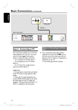 Page 1414
English
Step 2: Connecting to TV
This connection enables you to view the 
video playback from this unit. You only 
need to choose one of the options 
below to make the video connection.
–  For a standard TV, follow option 1.
–  For a progressive scan TV, follow 
option 2.
–  For TV with only a single antenna 
input jack, follow option 3.
Helpful Hint:
–  It is important to connect this unit directly 
to the TV in order to enjoy optimum video 
quality.
–  To hear the TV audio through this unit,...