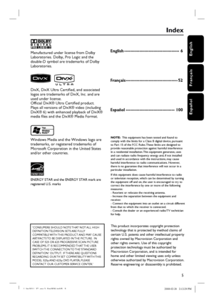 Page 55
Manufactured under license from Dolby 
Laboratories. Dolby, Pro Logic and the 
double-D symbol are trademarks of Dolby 
Laboratories.
  
DivX, DivX Ultra Certifi ed, and associated 
logos are trademarks of DivX, Inc. and are 
used under license.
Offi cial DivX® Ultra Certifi ed product.
Plays all versions of DivX® video (including 
DivX® 6) with enhanced playback of DivX® 
media fi les and the DivX® Media Format.
Windows Media and the Windows logo are 
trademarks, or registered trademarks of 
Microsoft...