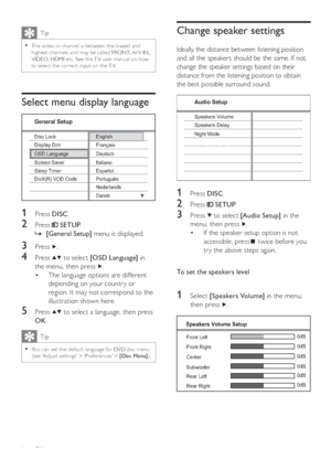 Page 1414
   
 
 
 
 
Change speaker settings
 
 
Ideally, the distance between listening position 
and all the speakers should be the same. If not, 
change the speaker settings based on their 
distance from the listening position to obtain 
the best possible surround sound.
   
 
  
 
 
 
 
 
 
1 Press  DISC 
.
 
 
 
 
2 Press   
 
 SETUP 
.
 
 
 
 
3 Press   
 to select  [Audio Setup] 
 in the 
menu, then press  
  .
   
 
 
If the speaker setup option is not  • 
accessible, press 
   twice before you 
tr y...