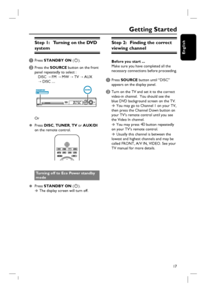 Page 1717
English
Step 1:   Turning on the DVD 
system
A Press STANDBY ON (2).
B
 Press the SOURCE button on the front 
panel repeatedly to select :
   DISC ¤ FM ¤ MW ¤ TV ¤ AUX 
  ¤ DISC .... 
Or
z Press DISC, TUNER, TV or AUX/DI 
on the remote control.
Turning off to Eco Power standby 
mode
z Press STANDBY ON (2).
