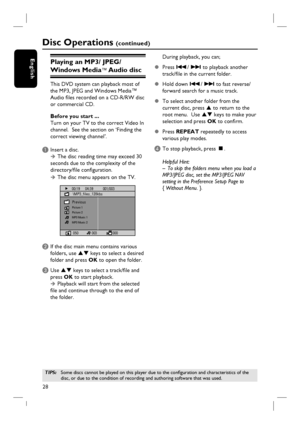 Page 2828
EnglishPlaying an MP3/ JPEG/
Windows Media
™ Audio  disc 
This DVD system can playback most of 
the MP3, JPEG and Windows Media™ 
Audio fi les recorded on a CD-R/RW disc 
or commercial CD.
Before you start ... 
Turn on your TV to the correct Video In 
channel.  See the section on ‘Finding the 
correct viewing channel’.  
A Insert a disc. 
