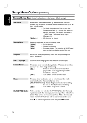 Page 3636
English
Setup Menu Options (c o n t i n u e d )
General Setup Page (underlined options are the factory default settings)
Disc Lock 
 Not all discs are rated or coded by the disc maker. You can 
prevent play of specifi c discs with the disc lock function. Up to 40 
discs can be locked.
{ Lock }  –  To block the playback of the current disc. 
Subsequent access to a locked disc requires a 
six-digit password. The default password is 
‘136900’ (see ‘Preference Setup Page - 
{ Password }).
{ Unlock }  –...