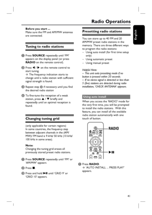 Page 4141
English
Radio Operations
Before you start ...
Make sure the FM and AM/MW 
antennas antennas 
are connected.are connected.
Tuning to radio stations
A Press SOURCE repeatedly until ‘FM’ 
appears on the display panel (or press 
RADIO on the remote control).
B Press W / X on the remote control to 
start tuning.
