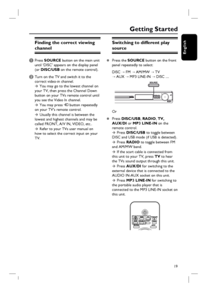 Page 1919
English
Finding the correct viewing 
channel
A Press SOURCE button on the main unit 
until ‘DISC’ appears on the display panel 
(or DISC/USB on the remote control).
B Turn on the TV and switch it to the 
correct video-in channel.  
