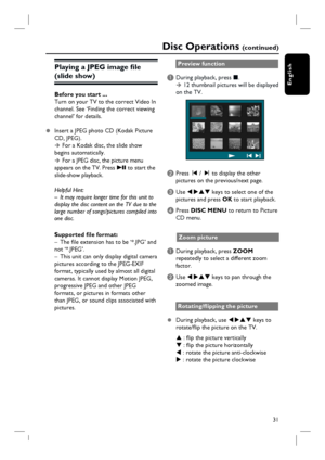 Page 3131
English
Playing a JPEG image fi le 
(slide show) 
Before you start ... 
Turn on your TV to the correct Video In 
channel. See ‘Finding the correct viewing 
channel’ for details.
z  Insert a JPEG photo CD (Kodak Picture 
CD, JPEG). 
