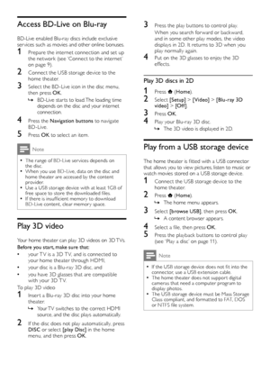 Page 1312
3 Press the play but tons to control play.
When you search for ward or back ward, and in some other play modes, the video displays in 2D. It returns to 3D when you play normally again.
4 Put on the 3D glasses to enjoy the 3D effects.
Play 3D discs in 2D
1 Press  (Home).
2 Select [Setup] > [Video] > [Blu-ray 3D video] > [Off ].
3 Press OK.
4 Play your Blu-ray 3D disc.
 »The 3D video is displayed in 2D.
Play from a USB storage device
The home theater is fitted with a USB connector that allows you to...