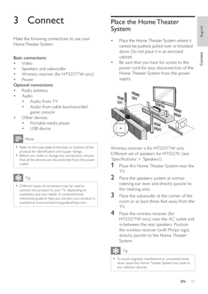 Page 1111
   
Place the Home Theater 
System
   
 
 
Place the Home Theater System where it  • 
cannot be pushed, pulled over or knocked 
down. Do not place it in an enclosed 
cabinet.
   
 
 
Be sure that you have full access to the  • 
power cord for easy disconnection of the 
Home Theater System from the power 
supply.
   
 
 
 
  
 
 
 
 
Wireless receiver is for HTS3377 W only.
   
Different set of speakers for HTS3270. (see 
‘Speci cations’ > ‘Speakers’).
    
 
 
 
 
 
1  Place this Home Theater System...