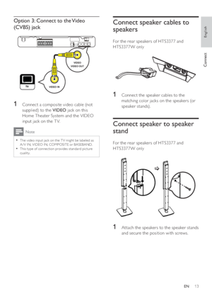 Page 1313
Connect speaker cables to 
speakers
   
 
For the rear speakers of HTS3377 and 
HTS3377W only
   
 
 
  
 
 
 
 
1  Connect the speaker cables to the 
matching color jacks on the speakers (or 
speaker stands).
   
 
 
 
 
 
 
Connect speaker to speaker 
stand
   
 
For the rear speakers of HTS3377 and 
HTS3377W only
   
 
  
 
 
 
1  Attach the speakers to the speaker stands 
and secure the position with screws.
   
 
 
 
 
 
 
 
 
 
 
Option 3: Connect to the Video 
(CVBS) jack
   
 
 
 
 
 
1...