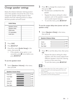 Page 2121
   
 
 
2 Press   
  
 to change the volume level, 
then press  OK 
.
   
 
 
The test tone is emitted from the    »
speaker.
   
 
 
 
 
 
 
Repeat the above setting for other  • 
speakers until all the speakers output 
level sounds equally balance.
   
 
 
To exit the menu, press   • 
 
 
 SETUP 
.
 
 
  
 
 
 
 
 
To set the output delay time (center and rear 
speakers only) 
 
 
  
 
 
 
 
1 Select  [Speakers Delay] 
 in the menu, 
then press  
  .
 
 
  
 
 
 
 
2 Press   
  
 to set the delay...