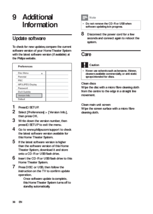 Page 3838
  Note
 
Do not remove the CD-R or USB when   •sof tware updating is in progress.
 
 
 
 
 
 
8  Disconnect the power cord for a few 
seconds and connect again to reboot the 
system.
   
 
 
 
 
 
 
Care
 
Caution
 
Never use solvents such as benzene, thinner,   •cleaners available commercially, or anti-static 
sprays intended for discs.
   
 
Clean discs 
   
Wipe the disc with a micro ﬁ bre cleaning cloth 
from the centre to the edge in a straight line 
movement.
   
  
 
 
 
Clean main unit screen...