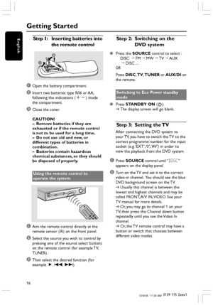 Page 1616
3139 115 2xxx1
English
Getting Started
Step 1:Inserting batteries into
the remote control
1
3
2
1Open the battery compartment.
2Insert two batteries type R06 or AA,
following the indications (+-) inside
the compartment.
3Close the cover.
CAUTION!
–Remove batteries if they are
exhausted or if the remote control
is not to be used for a long time.
–Do not use old and new, or
different types of batteries in
combination.
–Batteries contain hazardous
chemical substances, so they should
be disposed of...
