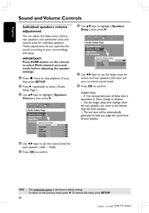 Page 3838
3139 115 2xxx1
English
Sound and Volume Controls
Individual speakers volume
adjustment
You can adjust the delay times (centre,
rear speakers and subwoofer only) and
volume level for individual speakers.
These adjustments let you optimise the
sound according to your surroundings
and setup.
IMPORTANT!
Press SURR button on the remote
to select Multi-channel surround
mode before adjusting the speaker
settings.
1Press Ç twice to stop playback (if any),
then press SETUP.
2Press 2 repeatedly to select {...