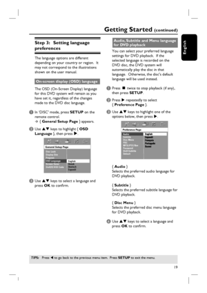 Page 1919
English
Step 3:  Setting language 
preferences
The language options are different 
depending on your country or region.  It 
may not correspond to the illustrations 
shown on the user manual.
On-screen display (OSD) language
The OSD (On-Screen Display) language 
for this DVD system will remain as you 
have set it, regardless of the changes 
made to the DVD disc language.
A In ‘DISC’ mode, press SETUP on the 
remote control.
