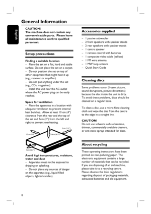 Page 88
English
General Information
CAUTION!
The machine does not contain any 
user-serviceable parts.  Please leave 
all maintenance work to qualifi ed 
personnel.
Setup precautions
Finding a suitable location
–  Place the set on a fl at, hard and stable 
surface. Do not place the set on a carpet.
–  Do not position the set on top of 
other equipment that might heat it up 
(e.g., receiver or amplifi er).
–  Do not put anything under the set 
(e.g., CDs, magazines).
–  Install this unit near the AC outlet...