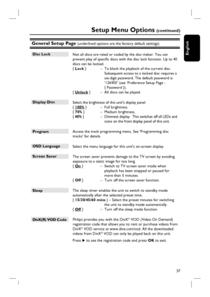 Page 3737
English
Setup Menu Options (c o n t i n u e d )
General Setup Page (underlined options are the factory default settings)
Disc Lock 
 Not all discs are rated or coded by the disc maker. You can 
prevent play of specifi c discs with the disc lock function. Up to 40 
discs can be locked.
{ Lock }  –  To block the playback of the current disc. 
Subsequent access to a locked disc requires a 
six-digit password. The default password is 
‘136900’ (see ‘Preference Setup Page - 
{ Password }).
{ Unlock }  –...