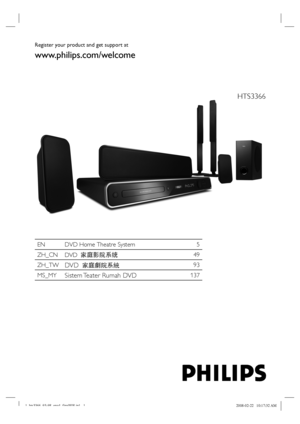 Page 1
HTS3366
Register your product and get support at
www.philips.com/welcome
EN DVD Home Theatre System 5
ZH_CNDVD 家庭影院系统 49
ZH_TW
DVD  家庭劇院系統 93
MS_MY
Sistem Teater Rumah DVD137
1 _hts 3 366_93-9 8_en g4_fin al8 08.i n 1   11_hts3366_93-98_eng4_final808.in1   12 008-0 2-2 2   1 0:1 7:3 2 A M2008-02-22   10:17:32 AM
 