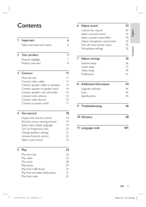 Page 5
English
EN     5
Contents
Contents
1 Important  6
Safety and impor tant notice  6
2 Your product  7
Features highlight   7
Product over view  8
3 Connect   11
Place the unit  11
Connect video cables  12
Connect speaker cables to speakers  14
Connect speaker to speaker stand  14
Connect speakers and subwoofer  14
Connect radio antenna  15
Connect other devices  15
Connect to power outlet  17
4  Get started     18
Prepare the remote control   18
Find the correct viewing channel  19
Select menu display...