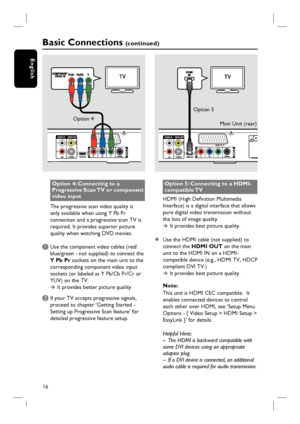 Page 1616
English
Basic Connections (c o n t i n u e d )
Option 4: Connecting to a 
Progressive Scan TV or component 
video input
The progressive scan video quality is 
only available when using Y Pb Pr 
connection and a progressive scan TV is 
required. It provides superior picture 
quality when watching DVD movies.
A Use the component video cables (red/ 
blue/green - not supplied) to connect the 
Y Pb Pr sockets on the main unit to the 
corresponding component video input 
sockets (or labeled as Y Pb/Cb Pr/Cr...