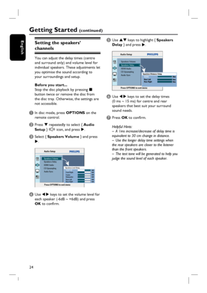 Page 2424
English
Getting Started (c o n t i n u e d )
Setting the speakers’ 
channels
You can adjust the delay times (centre
and surround only) and volume level for
individual speakers. These adjustments let
you optimise the sound according to 
your surroundings and setup.
Before you start...
Stop the disc playback by pressing x 
button twice or remove the disc from 
the disc tray. Otherwise, the settings are 
not accessible.
A In disc mode, press OPTIONS on the 
remote control.
B Press T repeatedly to select...