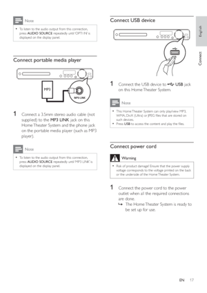 Page 1617
Connect USB device
   
  
 
 
 
 
1  Connect the USB device to   
 
 
 
 USB 
 jack 
on this Home Theater System.
  Note
 
This Home Theater System can only play/view MP3,   •
WMA, DivX (Ultra) or JPEG  les that are stored on 
such devices.
   
Press  
  •USB 
 to access the content and play the  les.
 
 
 
 
 
Connect power cord
 
Warning
 
Risk of product damage! Ensure that the power supply   •
voltage corresponds to the voltage printed on the back 
or the underside of the Home Theater System....