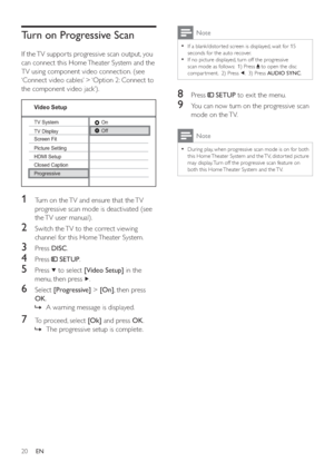 Page 1920
  Note
 
If a blank/distor ted screen is displayed, wait for 15   •
seconds for the auto recover.
   
If no picture displayed, turn off the progressive 
  •
scan mode as follows:  1) Press   
 to open the disc 
compar tment.  2) Press  
  .  3) Press  AUDIO SYNC 
.
 
 
 
 
 
 
8 Press   
 
 SETUP 
 to exit the menu. 
 
 
 
 
9  You can now turn on the progressive scan 
mode on the TV.
  Note
 
During play, when progressive scan mode is on for both   •
this Home Theater System and the TV, distor ted...