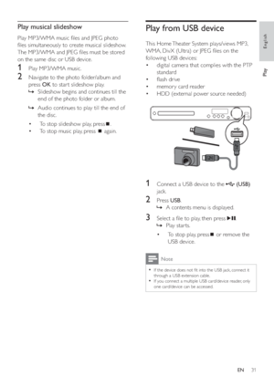 Page 3031
Play from USB device
   
This Home Theater System plays/views MP3, 
WMA, DivX (Ultra) or JPEG  les on the 
following USB devices:
   
 
 
digital camera that complies with the PTP  • 
standard
   
 
 
 ash drive • 
   
 
 
memor y card reader • 
   
 
 
HDD (external power source needed) • 
 
 
 
 
 
 
 
 
 
 
 
 
1  Connect a USB device to the   
 
 (USB) 
 
jack.
   
 
 
2 Press  USB 
.
   
 
 
A contents menu is displayed.   »
 
 
 
 
 
 
3  Select a  le to play, then press   
.
   
 
 
Play...