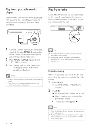 Page 3132
Play from radio
   
Check if the FM antenna has been connected 
to this Home Theater System. If not, connect 
the supplied FM antenna to the  FM75  
 
 
 jack 
and  x its ends to the wall.
   
 
  
 
Tip
 
For better FM stereo reception, connect an external   •
FM antenna (not supplied).
   
Position the antenna as far away as possible from 
  •
your TV, VCR or other radiation source to prevent 
interference.
   
 
 
 
First time tuning
 
 
When you access to radio mode for the  rst 
time, follow...