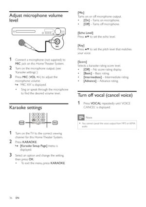 Page 3536
   
 
 
 
 
 
[Mic] 
   
Turns on or off microphone output.
   
 
 
  • [On] 
 – Turns on microphone. 
   
 
 
  • [Off] 
 – Turns off microphone.
 
 
  
 
 
 
 
 
[Echo Level] 
   
Press  
 
  
 to set the echo level.
 
 
  
 
 
 
[Key] 
   
Press  
 
  
 to set the pitch level that matches 
your voice.
   
  
 
 
 
[Score] 
   
Selects a karaoke rating score level.
   
 
 
  • [Off] 
 – No score rating display. 
   
 
 
  • [Basic] 
 – Basic rating.
   
 
 
  • [Intermediate] 
 – Intermediate...