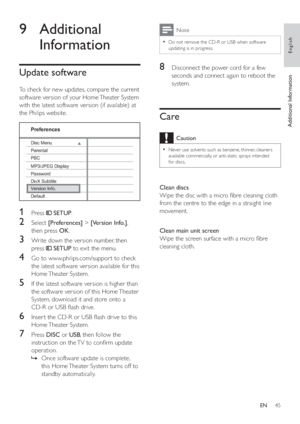 Page 4445
  Note
 
Do not remove the CD-R or USB when software   •
updating is in progress.
 
 
 
 
 
 
8  Disconnect the power cord for a few 
seconds and connect again to reboot the 
system.
   
 
 
 
 
 
 
Care
 
Caution
 
Never use solvents such as benzene, thinner, cleaners   •
available commercially, or anti-static sprays intended 
for discs.
   
 
Clean discs 
   
Wipe the disc with a micro  bre cleaning cloth 
from the centre to the edge in a straight line 
movement.
   
  
 
 
 
Clean main unit screen...