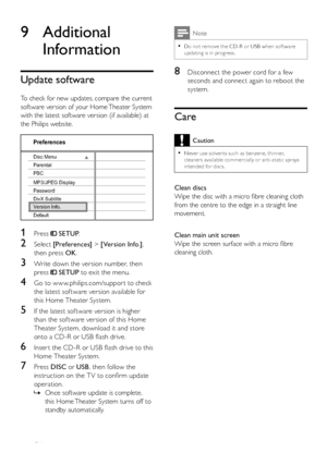 Page 4444
  Note
 
Do not remove the CD-R or USB when sof tware   •updating is in progress.
 
 
 
 
 
 
8  Disconnect the power cord for a few 
seconds and connect again to reboot the 
system.
   
 
 
 
 
 
 
Care
 
Caution
 
Never use solvents such as benzene, thinner,   •cleaner s available commercially or anti-static spr ays 
intended for discs.
   
 
Clean discs 
   
Wipe the disc with a micro ﬁ bre cleaning cloth 
from the centre to the edge in a straight line 
movement.
   
  
 
 
 
Clean main unit screen...