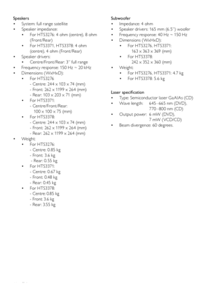 Page 4646
   
 
 
 
Subwoofer 
   
 
 
Impedance: 4 ohm • 
   
 
 
Speaker drivers: 165 mm (6.5”) woofer • 
   
 
 
Frequency response: 40 Hz ~ 150 Hz • 
   
 
 
Dimensions (WxHxD):  • 
   
 
 
For HTS3276, HTS3371:  • 
   163 x 363 x 369 (mm)
   
 
 
For HTS3378:  • 
   242 x 352 x 360 (mm)
   
 
 
 
 
Weight :  • 
   
 
 
For HTS3276, HTS3371: 4.7 kg • 
   
 
 
For HTS3378: 5.6 kg • 
 
 
 
 
 
 
  
 
 
 
 
 
Laser speciﬁ cation 
   
 
 
Type: Semiconductor laser GaAIAs (CD) • 
   
 
 
Wave leng th:  645 – 665...