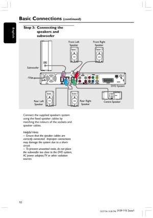 Page 1010
3139 115 2xxx1
English
Basic Connections (continued)
Connect the supplied speakers system
using the fixed speaker cables by
matching the colours of the sockets and
speaker cables.
Helpful Hints:
– Ensure that the speaker cables are
correctly connected.  Improper connections
may damage the system due to a short-
circuit.
– To prevent unwanted noise, do not place
the subwoofer too close to the DVD system,
AC power adaptor, TV or other radiation
sources.
Step 3: Connecting the
speakers and
subwoofer...