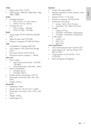 Page 1717
English
Speakers 
 •S

ystem: full range satellite
 •S

peaker impedance: 8 ohm (center), 4 ohm 
(Front/Rear)
 • S

peaker drivers: 3” full range 
 •F

requency response: 150 Hz-20 kHz
 •D

imensions (WxHxD):
• Center : 160.9 x 95 x 92 (mm)• Front /Rear : 95 x 160.9 x 87 (mm) •We
ight : 
• Center : 0.77 kg• HTS3510 - Front /Rear : 0. 56 kg/each• HTS3520 - Front /Rear : 0.68 kg/each • C
able length:
• Center : 2 m• Front: 3 m• Rear : 10 m
Laser specification
 • T

ype: Semiconductor laser GaAIAs (CD)...