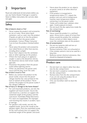 Page 55
English
• Never place the product or any objects 
on power cords or on other electrical 
equipment.
• If the product is transpor ted in 
temperatures below 5°C , unpack the 
product and wait until its temperature 
matches room temperature before 
connecting it to the power outlet.
• Visible and invisible laser radiation when 
open. Avoid exposure to beam.
• Do not touch the disc optical lens inside the 
disc compar tment.
Risk of overheating! 
• Never install this product in a confined 
space. Always...