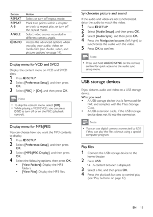 Page 1313
Synchronize picture and sound
If the audio and video are not synchronized, 
delay the audio to match the video.
1 Press  SETUP.
2 Select [Audio Setup] , and then press OK.
3 Select [Audio Sync] , and then press OK.
4 Press the Navigation buttons (lef t /right) to 
s
ynchronize the audio with the video.
5 Press  OK t o confirm.
Note
 •Press and hold AUDIO SYNC  on the remote 
control for quick access to the audio sync 
setup menu.
USB storage devices
Enjoy pictures, audio and video on a USB storage...