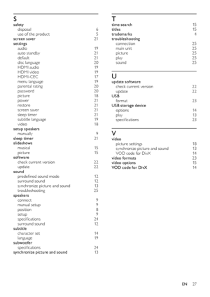 Page 2727
Ttime search 15
tit les 15
tr
ademarks
 4
t

roubleshooting
 con

nection
 2
 5
main unit 
 25
p

icture
 2
 5
play
 2

5
sound
 2

5
Uupdate software check current version 22
u
pdate
 2
 2
USB
 for

mat
 23
U

SB storage device
 op

tions
 1
 4
p l a y
 13
s

pecifications
 23
Vvideo pic ture settings 18
s
ynchronize picture and sound
 13
V

OD code for DivX
 14
v

ideo formats
 23
vi

deo options
 15
V

OD code for DivX
 14
Ssafety di sposal 6
us
e of the product
 5
sc

reen saver
 21
s

ettings...