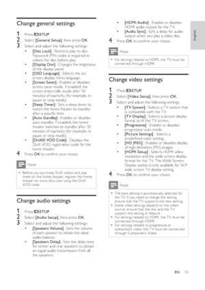 Page 1513
•    
 
 
 
[HDMI Audio] 
 : Enables or disables 
HDMI audio output for the T V.
•    
 
 
 
[Audio Sync] 
 : Sets a delay for audio 
output when you play a video disc.
4 Press  OK 
 to con rm your choice.
Note
  • 
For set tings related to HDMI, the T V must be 
connected through HDMI.
Change video settings
1 Press     
SETUP 
.
2 Select  [Video Setup] 
, then press  OK 
.
3  Select and adjust the following set tings:
•  
 
 
 
 
[TV System] 
 : Selects a T V system that 
is compatible with the TV....