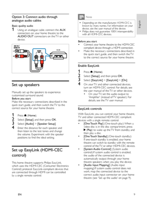 Page 119
English
EN
   
 
 
 
 
Option 3: Connect audio through 
analogue audio cables
   
Basic quality audio
1  
 
 
Using an analogue cable, connect the  AUX 
 
connectors on your home theatre to the 
  AUDIO OUT 
 connectors on the TV or other 
device.
   
 
 
  
 
 
 
 
 
 
 
Set up speakers
 
 
 
Manually set up the speakers to experience 
customised surround sound.
   
Before you start
   
Make the necessar y connections described in the 
quick star t guide, and then switch the TV to the 
correct source...