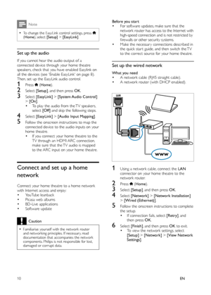 Page 1210EN
Note
  •To change the EasyLink control settings, press   
 
( Home 
), select  [Setup] 
 >  [EasyLink] 
.
 
 
 
 
 
Set up the audio
 
 
 
If you cannot hear the audio output of a 
connected device through your home theatre 
speakers, check that you have enabled Easylink on 
all the devices  
 (see Enable EasyLink on page   
8  
) . 
Then, set up the EasyLink audio control.
1    
 
 
Press   
 ( Home 
).
2  
 
Select  [Setup] 
, and then press  OK 
.
3  
 
Select  [EasyLink] 
 >  [System Audio...