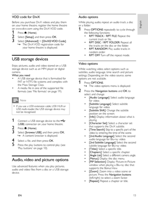 Page 1513
English
EN
   
 
 
 
VOD code for DivX
 
 
Before you purchase DivX videos and play them 
on your home theatre, register the home theatre 
on www.divx.com using the DivX VOD code. 
1    
 
 
Press   
 ( Home 
).
2  
 
Select  [Setup] 
, and then press  OK 
.
3  
 
Select  [Advanced] 
 >  [DivX® VOD  Code] 
.
  » 
 
 
The DivX VOD registration code for 
your home theatre is displayed.
   
 
 
 
 
 
 
 
USB storage devices
 
 
Enjoy pictures, audio and video stored on a USB 
storage device such as an...